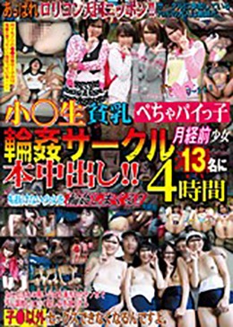 小○生貧乳ぺちゃパイっ子輪姦サークル 月経前少女13名に本中出し！！4時間